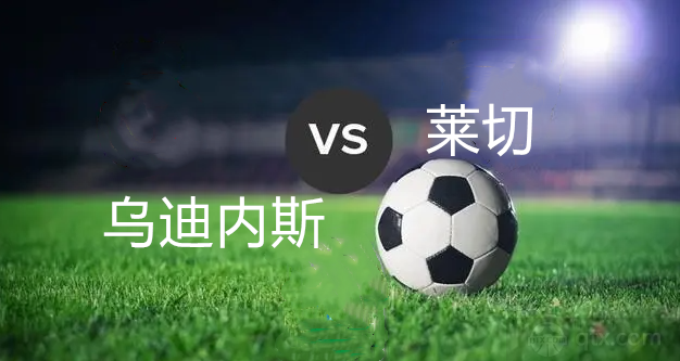 意甲乌迪内斯vs莱切前瞻