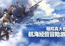 超拟真大世界航海经营冒险游戏《风帆纪元》正式曝光！年底将在PC、主机多平台发售